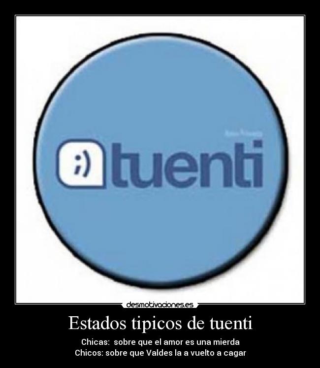Estados tipicos de tuenti - Chicas: sobre que el amor es una mierda
Chicos: sobre que Valdes la a vuelto a cagar
