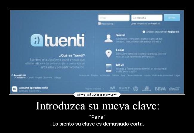 Introduzca su nueva clave: - Pene
-Lo siento su clave es demasiado corta.