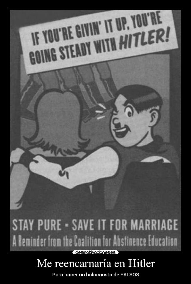 Me reencarnaría en Hitler - Para hacer un holocausto de FALSOS