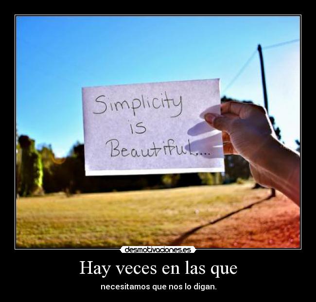 Hay veces en las que - necesitamos que nos lo digan.