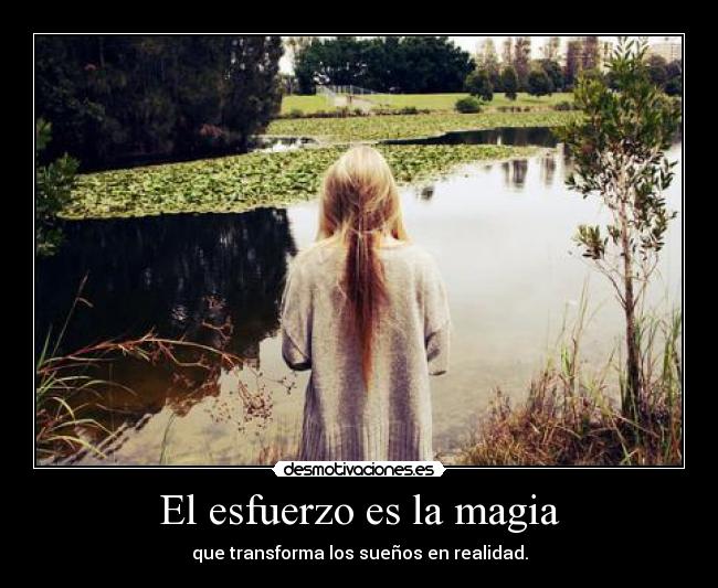 El esfuerzo es la magia - que transforma los sueños en realidad.