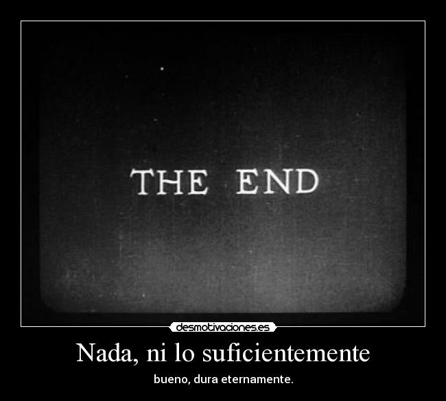 Nada, ni lo suficientemente - bueno, dura eternamente.