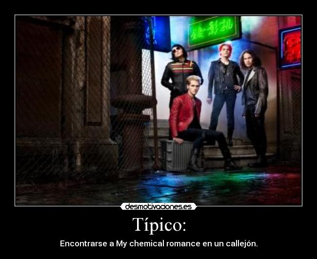 Típico: - Encontrarse a My chemical romance en un callejón.