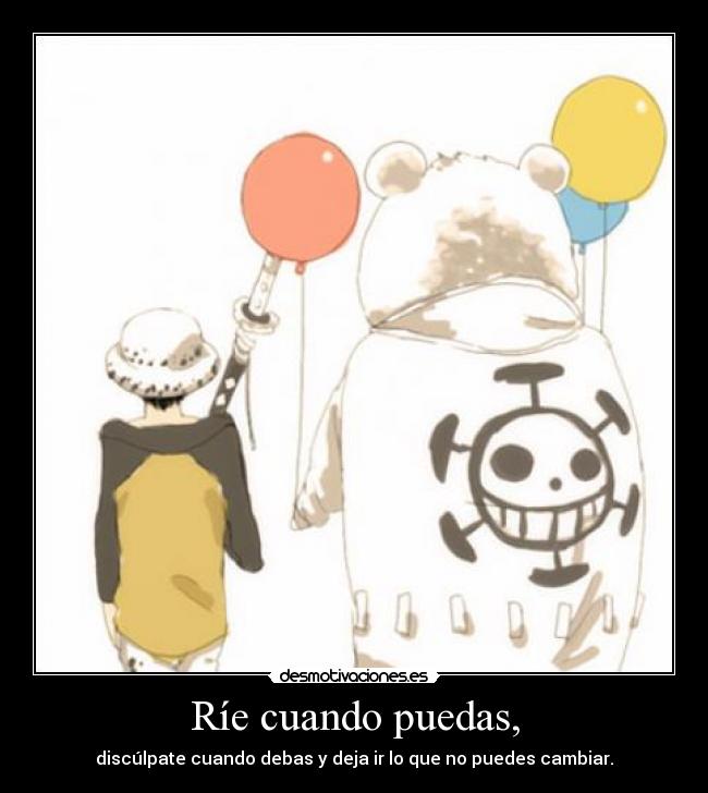 Ríe cuando puedas, - discúlpate cuando debas y deja ir lo que no puedes cambiar.