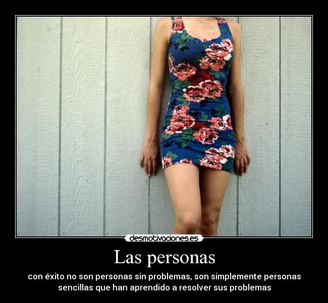 Las personas - con éxito no son personas sin problemas, son simplemente personas
sencillas que han aprendido a resolver sus problemas