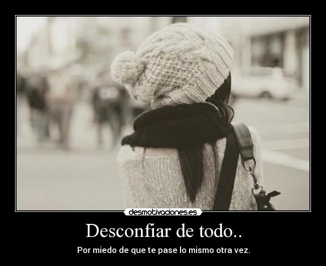 Desconfiar de todo.. - 