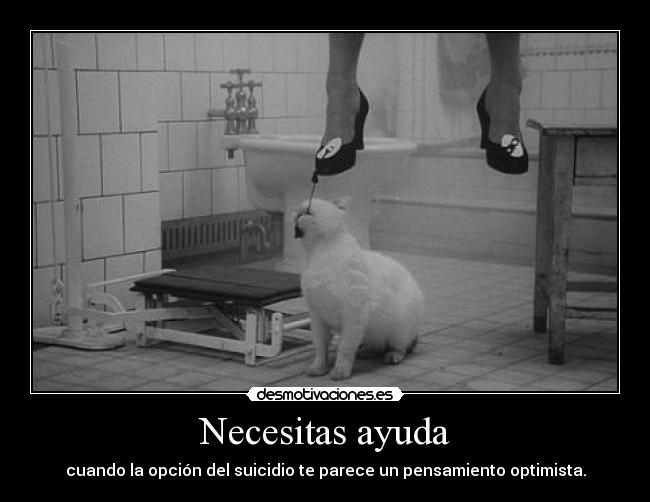 Necesitas ayuda - cuando la opción del suicidio te parece un pensamiento optimista.