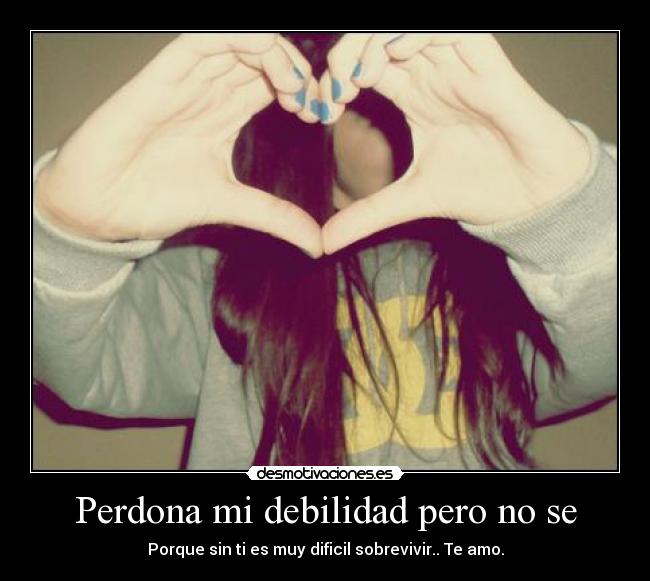 Perdona mi debilidad pero no se - 