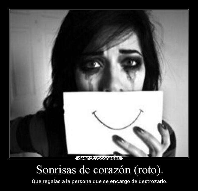 Sonrisas de corazón (roto). - Que regalas a la persona que se encargo de destrozarlo.