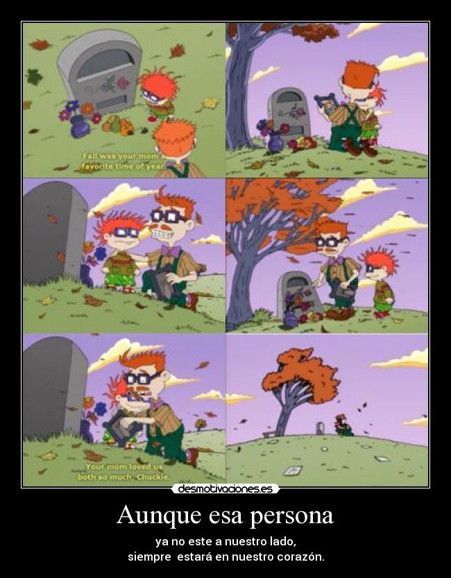 Aunque esa persona - ya no este a nuestro lado,
siempre estará en nuestro corazón.