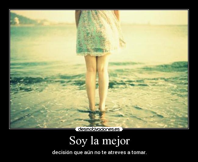 Soy la mejor - decisión que aún no te atreves a tomar.
