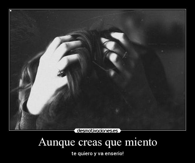 Aunque creas que miento - te quiero y va enserio!