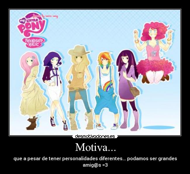 Motiva... - que a pesar de tener personalidades diferentes... podamos ser grandes amig@s =3