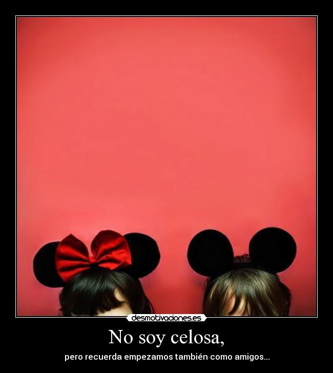 No soy celosa, -