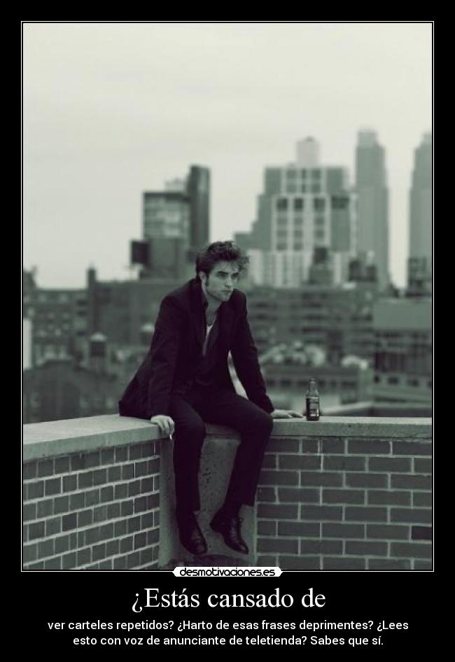 ¿Estás cansado de - ver carteles repetidos? ¿Harto de esas frases deprimentes? ¿Lees
esto con voz de anunciante de teletienda? Sabes que sí.