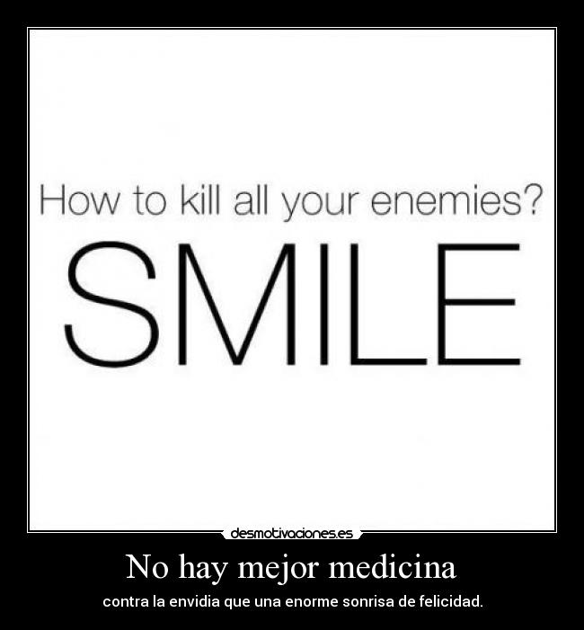 No hay mejor medicina - contra la envidia que una enorme sonrisa de felicidad.