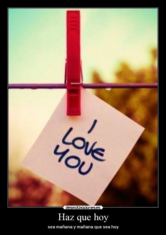 Haz que hoy - sea mañana y mañana que sea hoy