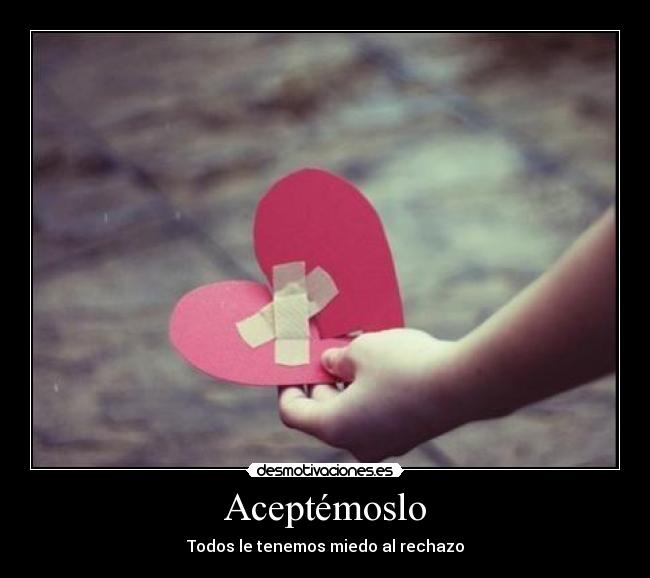 Aceptémoslo - Todos le tenemos miedo al rechazo