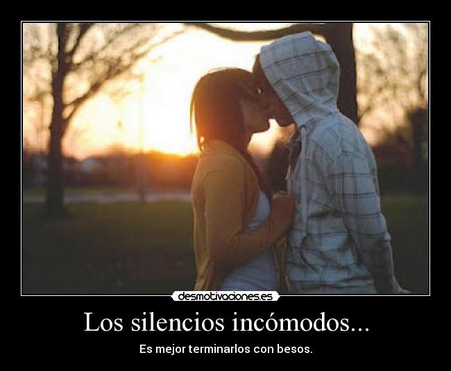 Los silencios incómodos... - Es mejor terminarlos con besos.