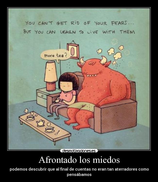 Afrontado los miedos - podemos descubrir que al final de cuentas no eran tan aterradores como pensábamos