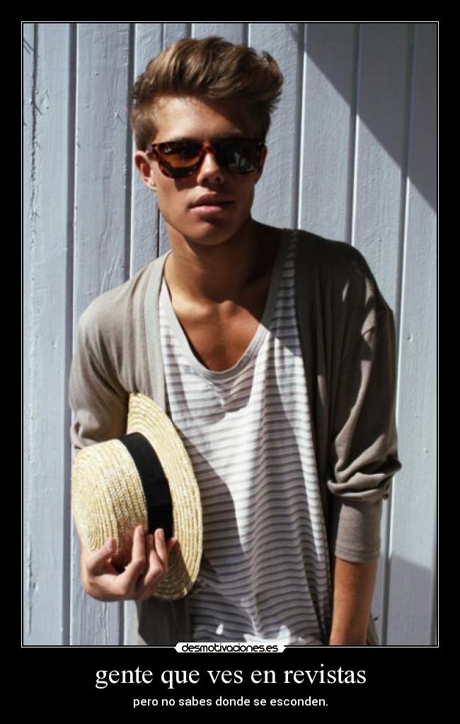 gente que ves en revistas - pero no sabes donde se esconden.