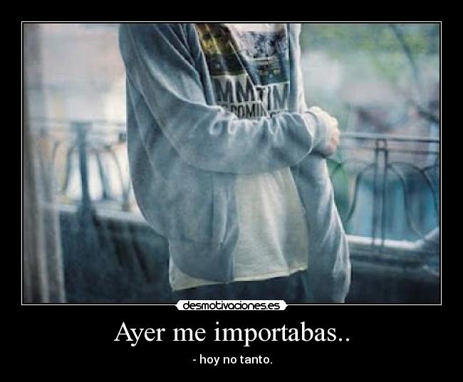 Ayer me importabas.. -