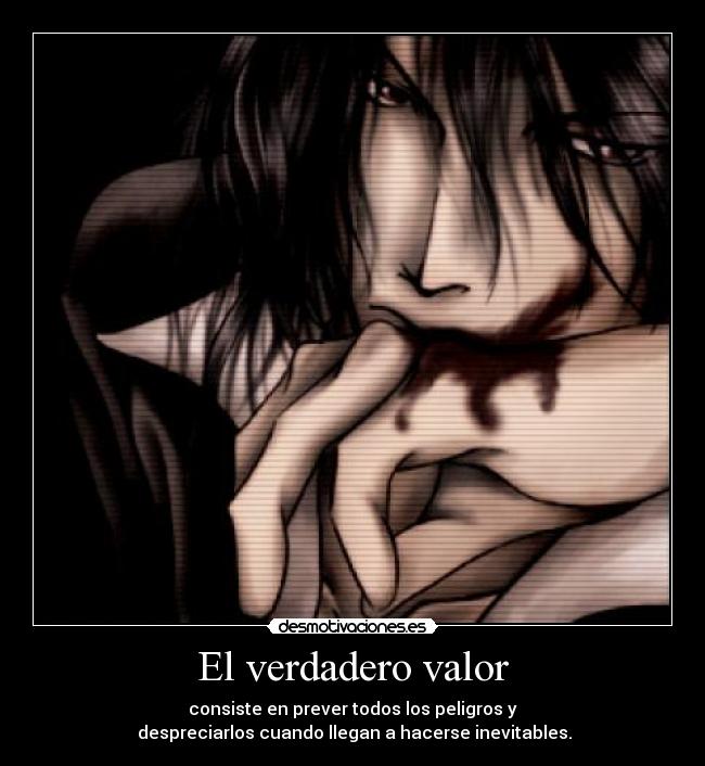 El verdadero valor - consiste en prever todos los peligros y
despreciarlos cuando llegan a hacerse inevitables.