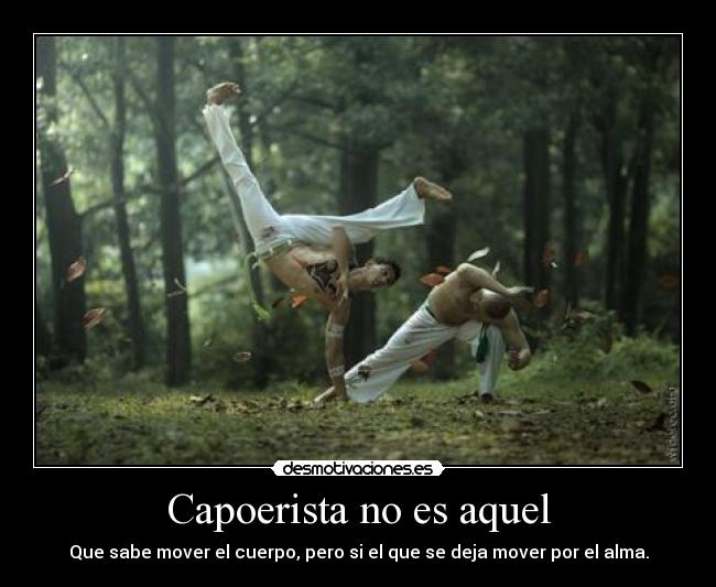 Capoerista no es aquel - Que sabe mover el cuerpo, pero si el que se deja mover por el alma.