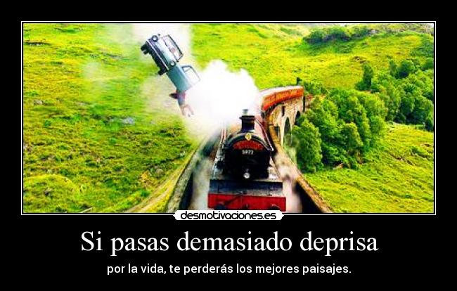 Si pasas demasiado deprisa - por la vida, te perderás los mejores paisajes.