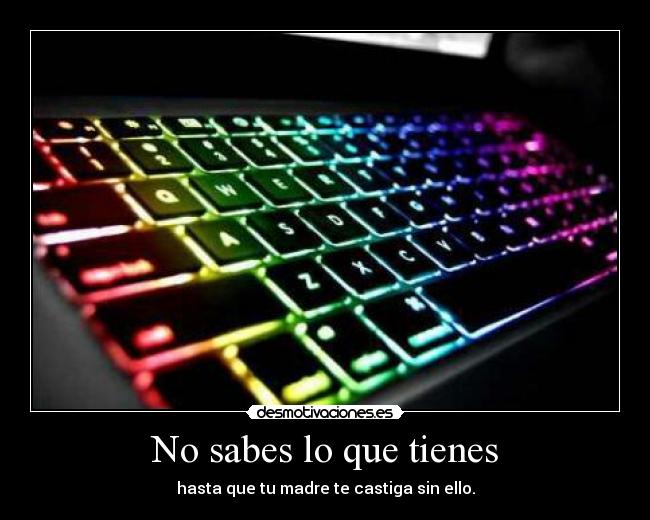 No sabes lo que tienes -