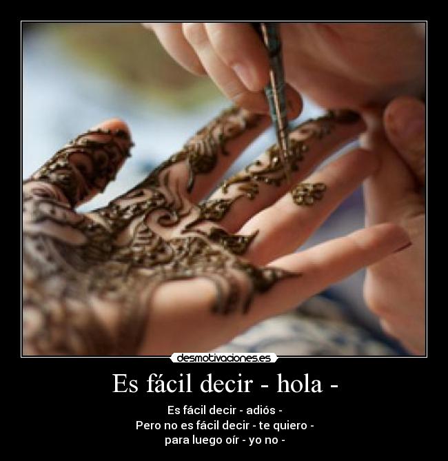 Es fácil decir - hola - - Es fácil decir - adiós -
Pero no es fácil decir - te quiero -
para luego oír - yo no -