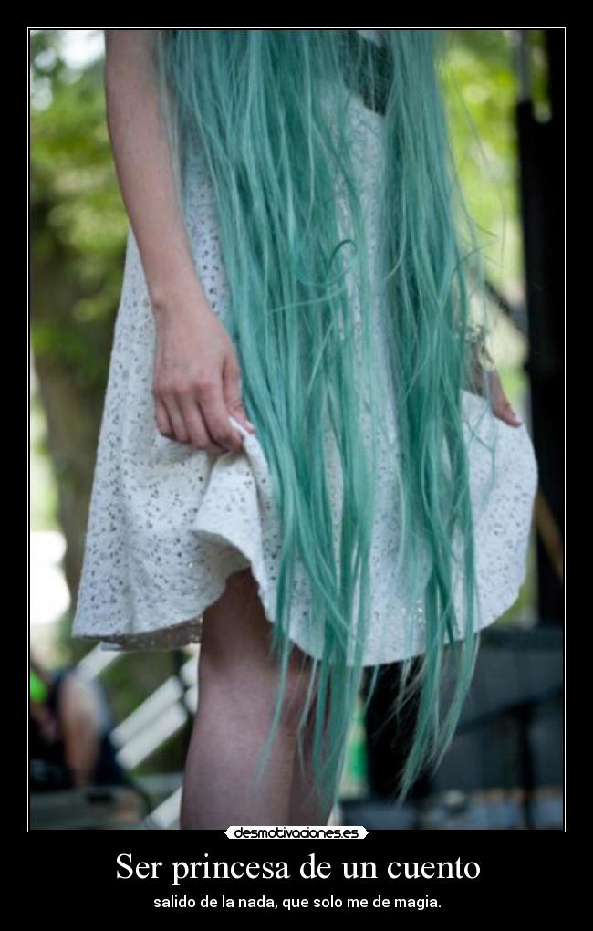 Ser princesa de un cuento - salido de la nada, que solo me de magia.