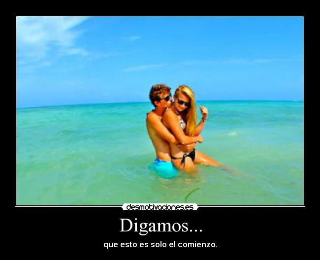 Digamos... - que esto es solo el comienzo.