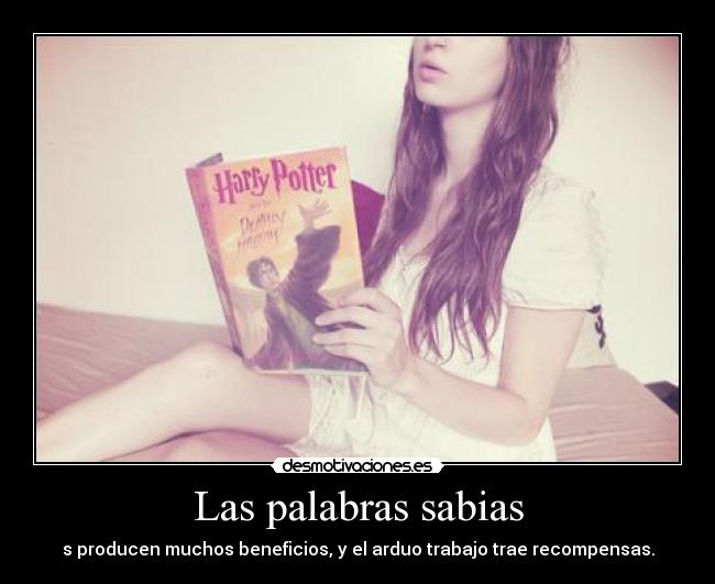 Las palabras sabias - s producen muchos beneficios, y el arduo trabajo trae recompensas.