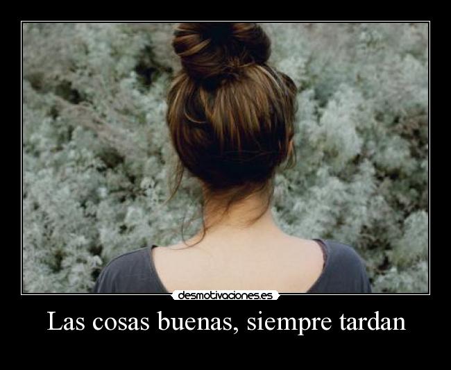 Las cosas buenas, siempre tardan -