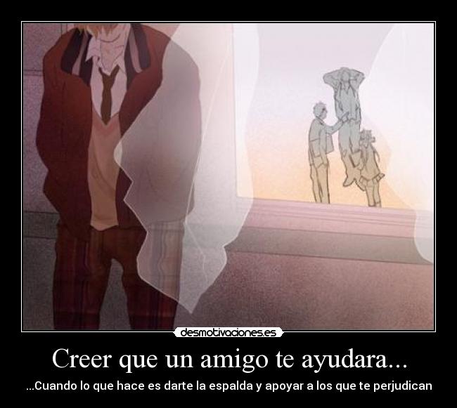 Creer que un amigo te ayudara... -