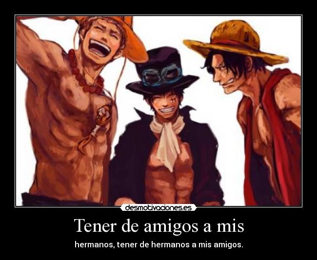 carteles amigos one piece ace sabo luffy anime frase otra vuelta tuerca las pastillas del abuelo desmotivaciones