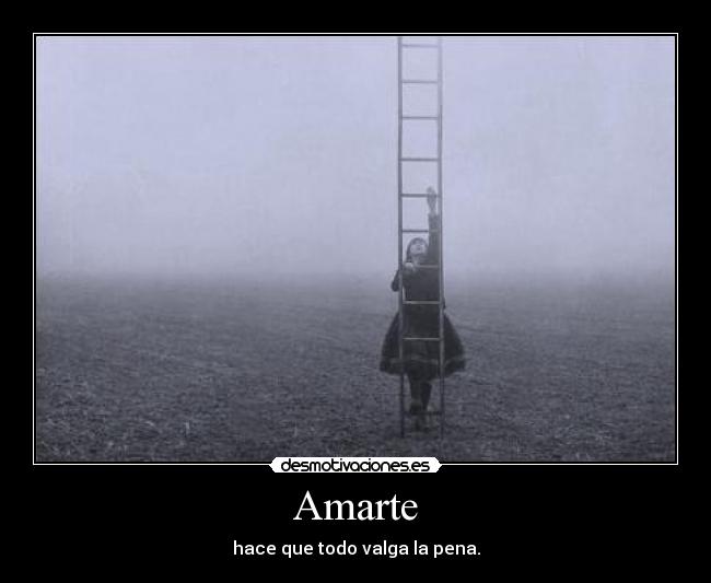 Amarte - hace que todo valga la pena.