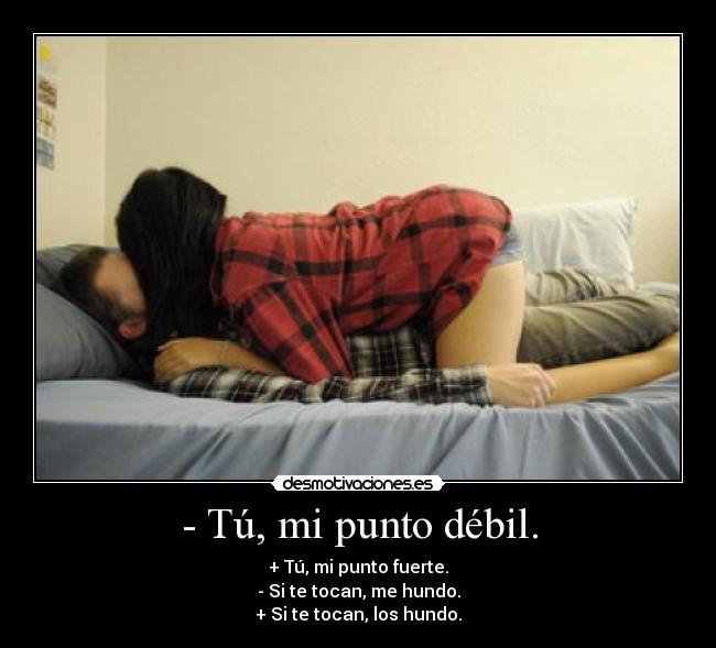 - Tú, mi punto débil. - 
