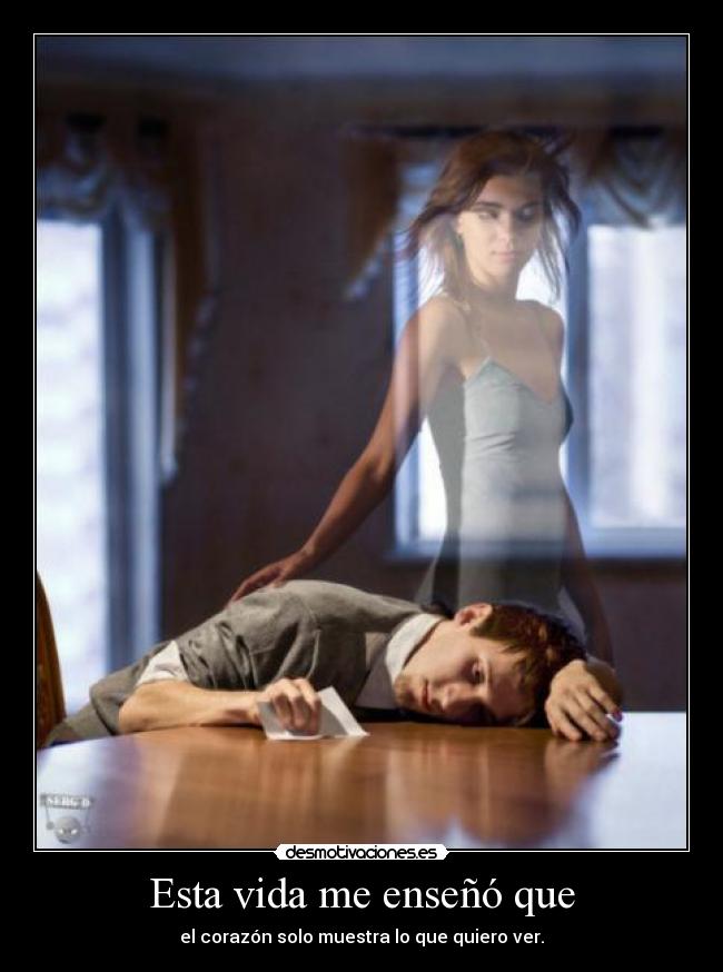 Esta vida me enseñó que - el corazón solo muestra lo que quiero ver.