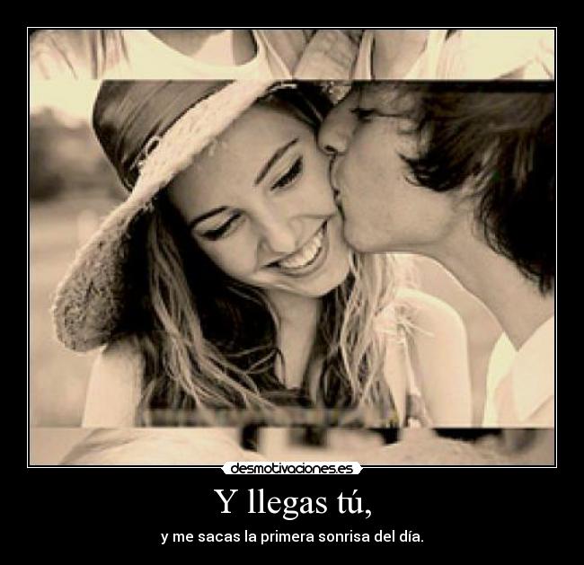 Y llegas tú, - 