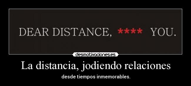 La distancia, jodiendo relaciones - desde tiempos inmemorables.