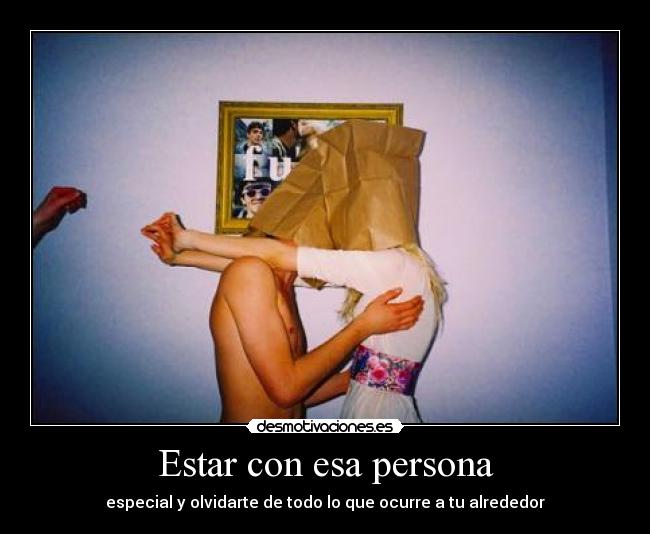 Estar con esa persona - especial y olvidarte de todo lo que ocurre a tu alrededor