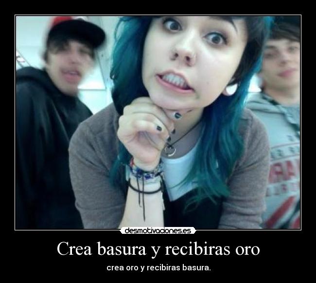 Crea basura y recibiras oro - 