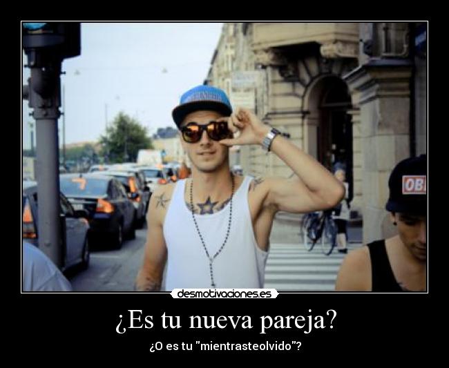 ¿Es tu nueva pareja? - ¿O es tu mientrasteolvido?