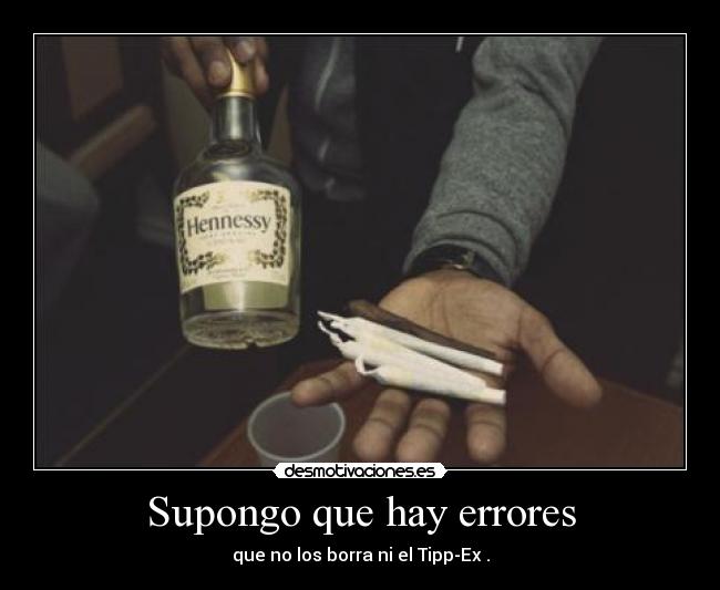 Supongo que hay errores - que no los borra ni el Tipp-Ex .