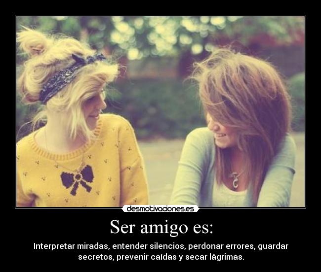 Ser amigo es: -