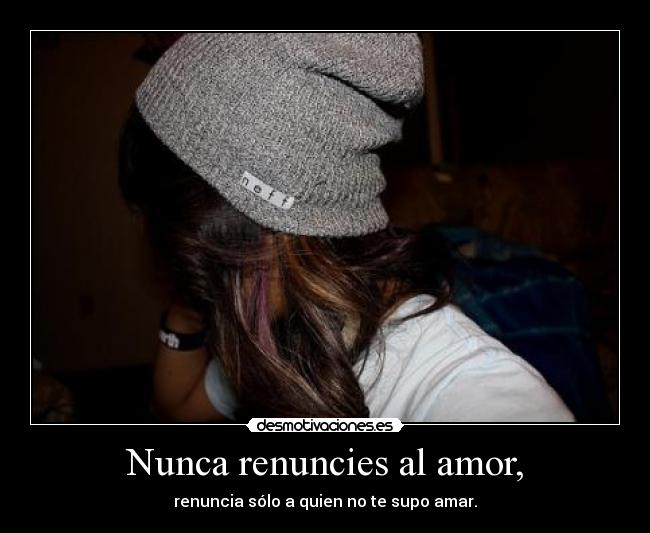 Nunca renuncies al amor, -