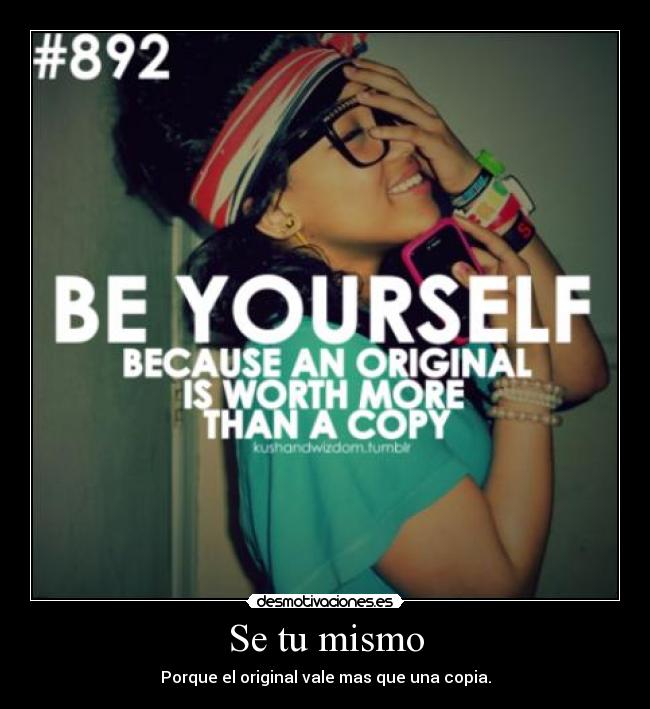 Se tu mismo - Porque el original vale mas que una copia.