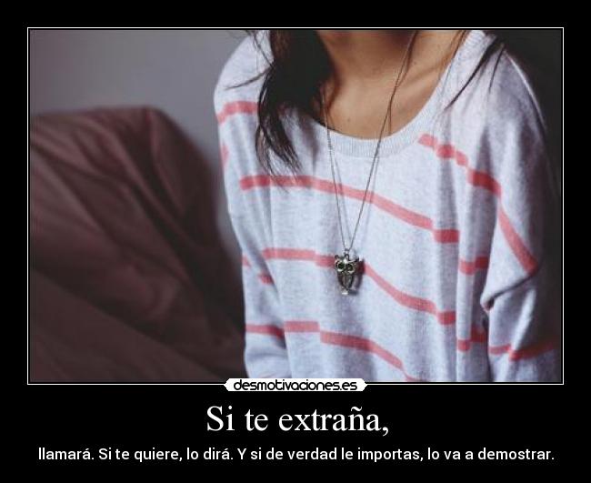 Si te extraña, - llamará. Si te quiere, lo dirá. Y si de verdad le importas, lo va a demostrar.
